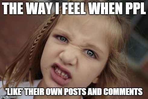 THE WAY I FEEL WHEN PPL 'LIKE' THEIR OWN POSTS AND COMMENTS | image tagged in confused girl,facebook | made w/ Imgflip meme maker