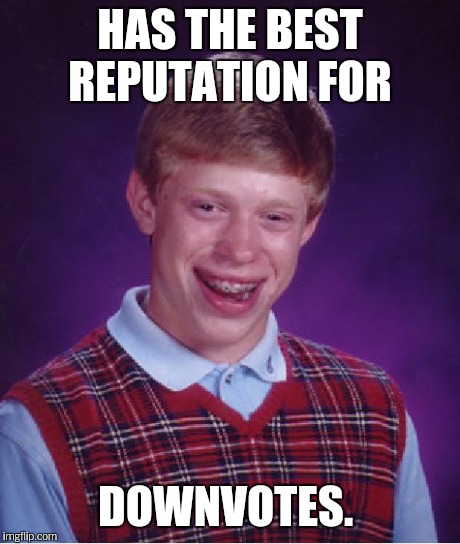 Bad Luck Brian Meme | HAS THE BEST REPUTATION FOR DOWNVOTES. | image tagged in memes,bad luck brian | made w/ Imgflip meme maker
