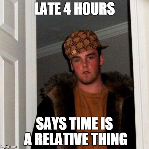 Scumbag Steve Meme | LATE 4 HOURS SAYS TIME IS A RELATIVE THING | image tagged in memes,scumbag steve | made w/ Imgflip meme maker