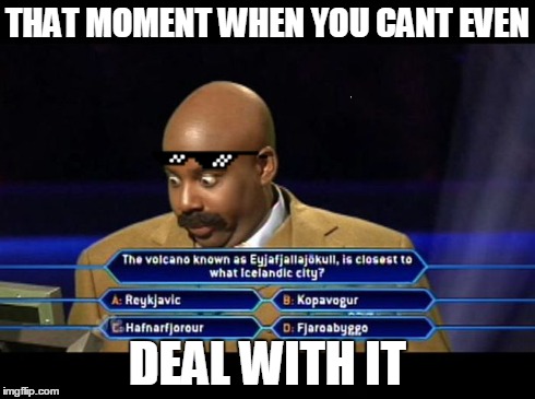 You Just Can't | THAT MOMENT WHEN YOU CANT EVEN DEAL WITH IT | image tagged in deal with it | made w/ Imgflip meme maker