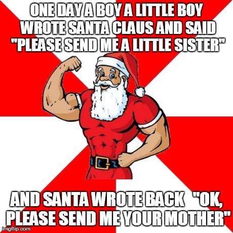 Jersey Santa Meme | ONE DAY A BOY A LITTLE BOY WROTE SANTA CLAUS AND SAID "PLEASE SEND ME A LITTLE SISTER" AND SANTA WROTE BACK   "OK, PLEASE SEND ME YOUR MOTHE | image tagged in memes,jersey santa,jokes | made w/ Imgflip meme maker