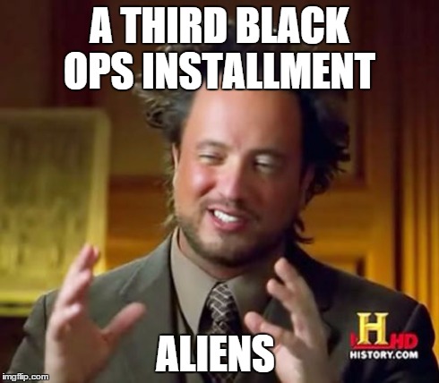 Ancient Aliens | A THIRD BLACK OPS INSTALLMENT ALIENS | image tagged in memes,ancient aliens | made w/ Imgflip meme maker