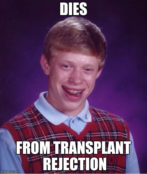 Bad Luck Brian Meme | DIES FROM TRANSPLANT REJECTION | image tagged in memes,bad luck brian | made w/ Imgflip meme maker