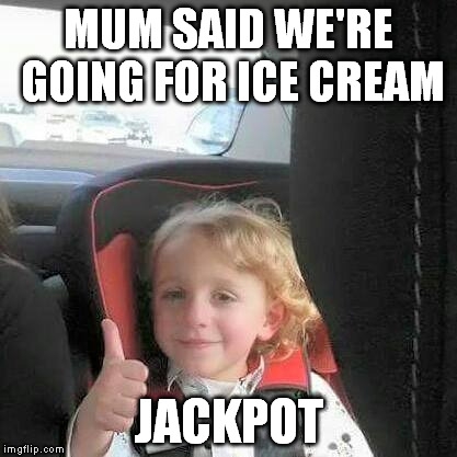MUM SAID WE'RE GOING FOR ICE CREAM JACKPOT | image tagged in ice cream | made w/ Imgflip meme maker