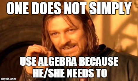 One Does Not Simply Meme | ONE DOES NOT SIMPLY USE ALGEBRA BECAUSE HE/SHE NEEDS TO | image tagged in memes,one does not simply | made w/ Imgflip meme maker