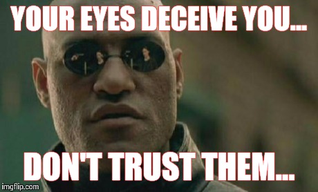Matrix Morpheus Meme | YOUR EYES DECEIVE YOU... DON'T TRUST THEM... | image tagged in memes,matrix morpheus | made w/ Imgflip meme maker