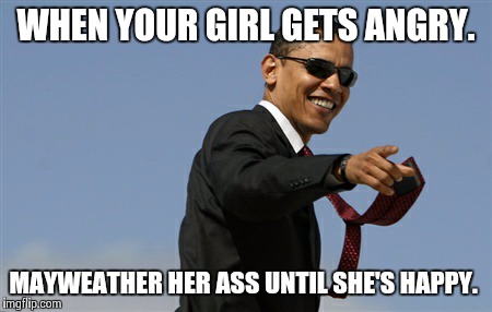 Cool Obama | WHEN YOUR GIRL GETS ANGRY. MAYWEATHER HER ASS UNTIL SHE'S HAPPY. | image tagged in memes,cool obama | made w/ Imgflip meme maker