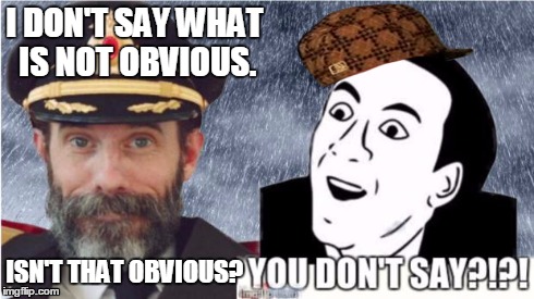 Captain obvious- you don't say? | I DON'T SAY WHAT IS NOT OBVIOUS. ISN'T THAT OBVIOUS? | image tagged in captain obvious- you don't say,scumbag | made w/ Imgflip meme maker