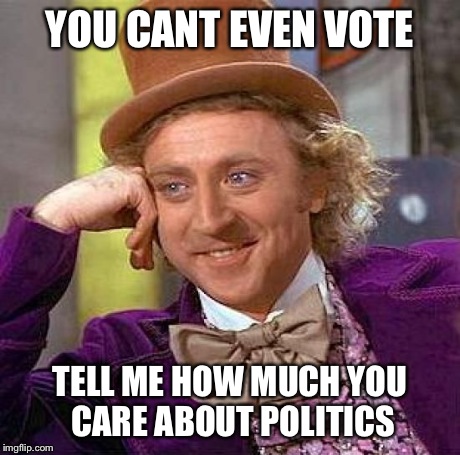 Creepy Condescending Wonka Meme | YOU CANT EVEN VOTE TELL ME HOW MUCH YOU CARE ABOUT POLITICS | image tagged in memes,creepy condescending wonka | made w/ Imgflip meme maker