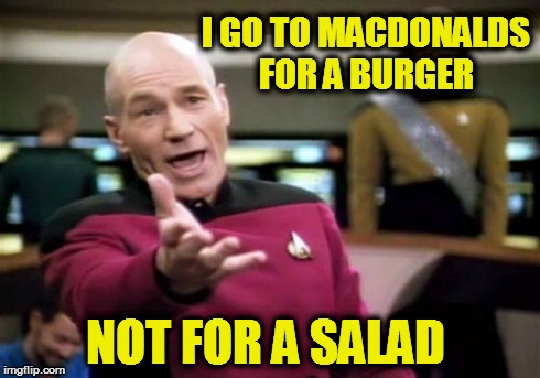 Picard Wtf | I GO TO MACDONALDS FOR A BURGER NOT FOR A SALAD | image tagged in memes,picard wtf | made w/ Imgflip meme maker