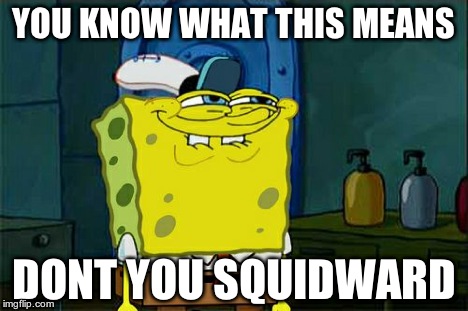 Don't You Squidward Meme | YOU KNOW WHAT THIS MEANS DONT YOU SQUIDWARD | image tagged in memes,dont you squidward | made w/ Imgflip meme maker
