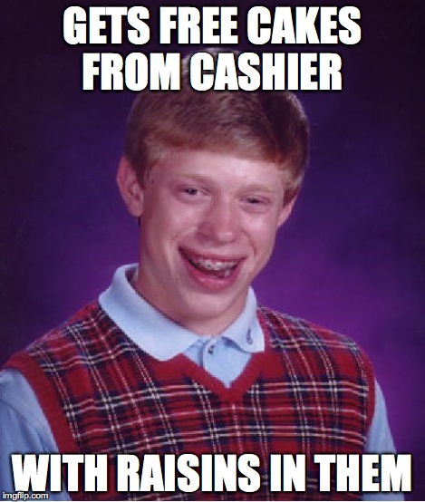 Bad Luck Brian Meme | GETS FREE CAKES FROM CASHIER WITH RAISINS IN THEM | image tagged in memes,bad luck brian | made w/ Imgflip meme maker
