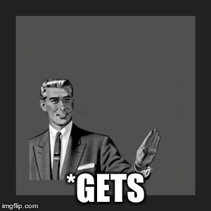 Kill Yourself Guy Meme | *GETS | image tagged in memes,kill yourself guy | made w/ Imgflip meme maker