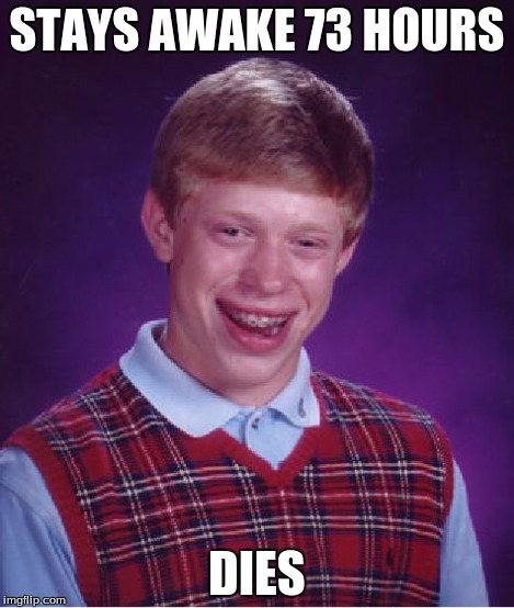 Bad Luck Brian Meme | STAYS AWAKE 73 HOURS DIES | image tagged in memes,bad luck brian | made w/ Imgflip meme maker