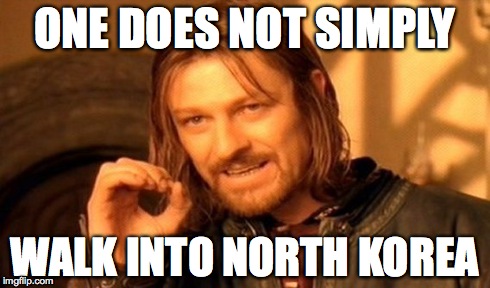 One Does Not Simply | ONE DOES NOT SIMPLY WALK INTO NORTH KOREA | image tagged in memes,one does not simply | made w/ Imgflip meme maker