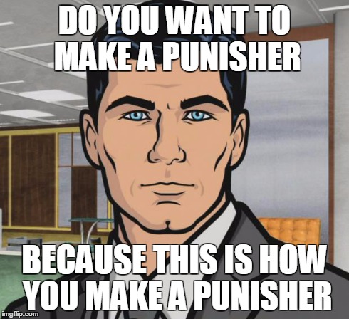 Archer | DO YOU WANT TO MAKE A PUNISHER BECAUSE THIS IS HOW YOU MAKE A PUNISHER | image tagged in memes,archer | made w/ Imgflip meme maker