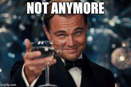 Leonardo Dicaprio Cheers Meme | NOT ANYMORE | image tagged in memes,leonardo dicaprio cheers | made w/ Imgflip meme maker