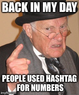 Back In My Day Meme | BACK IN MY DAY PEOPLE USED HASHTAG FOR NUMBERS | image tagged in memes,back in my day | made w/ Imgflip meme maker