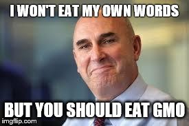 I WON'T EAT MY OWN WORDS BUT YOU SHOULD EAT GMO | image tagged in choke on my words | made w/ Imgflip meme maker