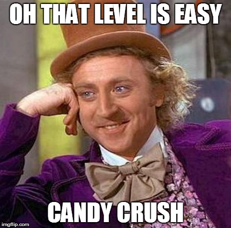 Creepy Condescending Wonka Meme | OH THAT LEVEL IS EASY CANDY CRUSH | image tagged in memes,creepy condescending wonka | made w/ Imgflip meme maker