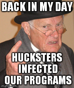 hacked off | BACK IN MY DAY HUCKSTERS INFECTED OUR PROGRAMS | image tagged in memes,back in my day | made w/ Imgflip meme maker