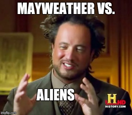 Ancient Aliens Meme | MAYWEATHER VS. ALIENS | image tagged in memes,ancient aliens | made w/ Imgflip meme maker