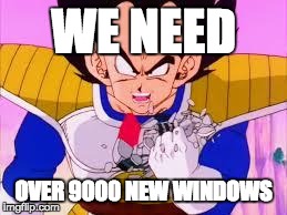 Vageta Over 9000 | WE NEED OVER 9000 NEW WINDOWS | image tagged in vageta over 9000 | made w/ Imgflip meme maker