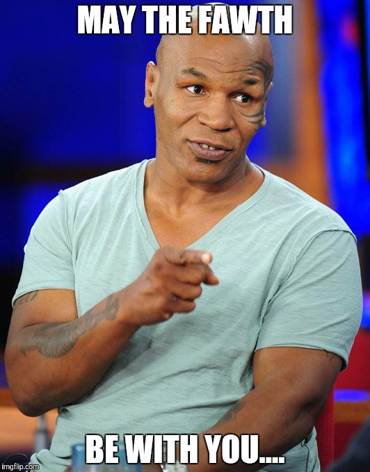 mike tyson | MAY THE FAWTH BE WITH YOU.... | image tagged in mike tyson | made w/ Imgflip meme maker