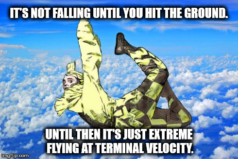 Extreme Flying | IT'S NOT FALLING UNTIL YOU HIT THE GROUND. UNTIL THEN IT'S JUST EXTREME FLYING AT TERMINAL VELOCITY. | image tagged in bo bo nomad flying,falling,optimism,extreme | made w/ Imgflip meme maker