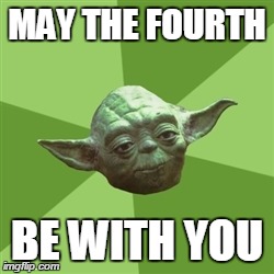 Advice Yoda | MAY THE FOURTH BE WITH YOU | image tagged in memes,advice yoda | made w/ Imgflip meme maker