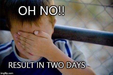 Confession Kid | OH NO!! RESULT IN TWO DAYS | image tagged in memes,confession kid | made w/ Imgflip meme maker
