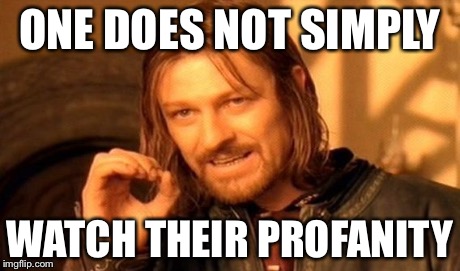 One Does Not Simply | ONE DOES NOT SIMPLY WATCH THEIR PROFANITY | image tagged in memes,one does not simply | made w/ Imgflip meme maker