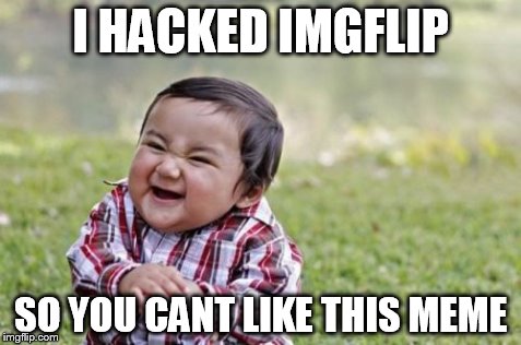 Evil Toddler | I HACKED IMGFLIP SO YOU CANT LIKE THIS MEME | image tagged in memes,evil toddler | made w/ Imgflip meme maker