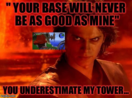 ( Hexxit these days) | " YOUR BASE WILL NEVER BE AS GOOD AS MINE" YOU UNDERESTIMATE MY TOWER... | image tagged in memes,you underestimate my power,minecraft | made w/ Imgflip meme maker