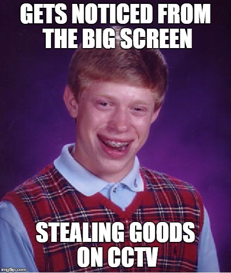 Bad Luck Brian Meme | GETS NOTICED FROM THE BIG SCREEN STEALING GOODS ON CCTV | image tagged in memes,bad luck brian | made w/ Imgflip meme maker