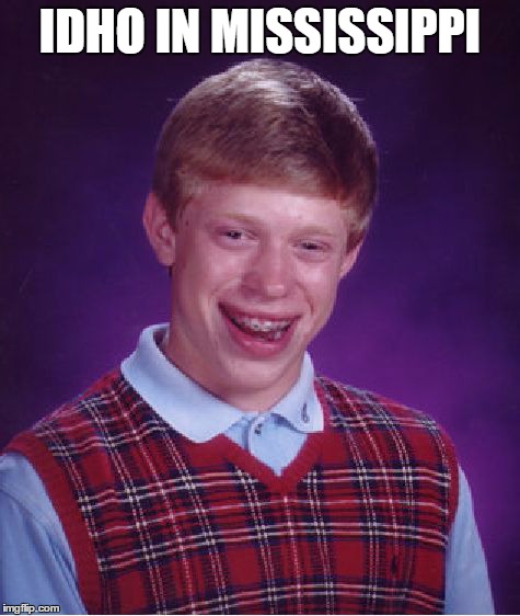 Bad Luck Brian Meme | IDHO IN MISSISSIPPI | image tagged in memes,bad luck brian | made w/ Imgflip meme maker