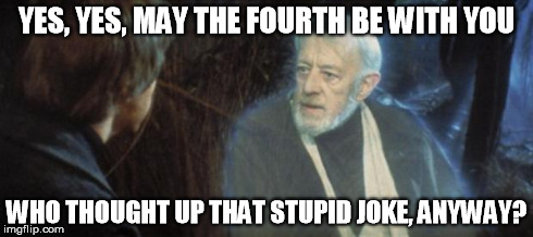 May the Fourth Be With You | YES, YES, MAY THE FOURTH BE WITH YOU WHO THOUGHT UP THAT STUPID JOKE, ANYWAY? | image tagged in obiwan,may,you | made w/ Imgflip meme maker