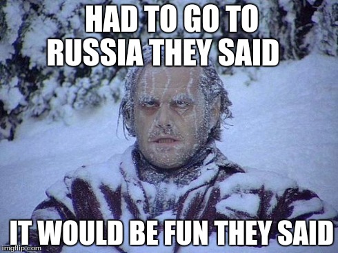 Jack Nicholson The Shining Snow | HAD TO GO TO RUSSIA THEY SAID IT WOULD BE FUN THEY SAID | image tagged in memes,jack nicholson the shining snow | made w/ Imgflip meme maker