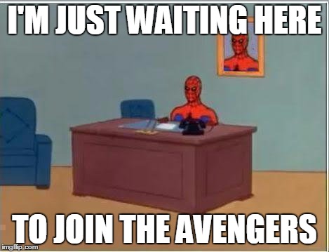 I just cant wait till Spiderman joins in on the marvel fun train | I'M JUST WAITING HERE TO JOIN THE AVENGERS | image tagged in memes,spiderman computer desk,spiderman | made w/ Imgflip meme maker