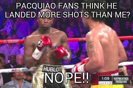 MAyweather nope | PACQUIAO FANS THINK HE LANDED MORE SHOTS THAN ME? NOPE!! | image tagged in mayweather nope | made w/ Imgflip meme maker