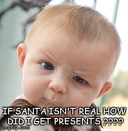 Santa isn't real ? | IF SANTA ISN'T REAL HOW DID I GET PRESENTS ???? | image tagged in memes,skeptical baby,santa,funny,christmas,baby | made w/ Imgflip meme maker