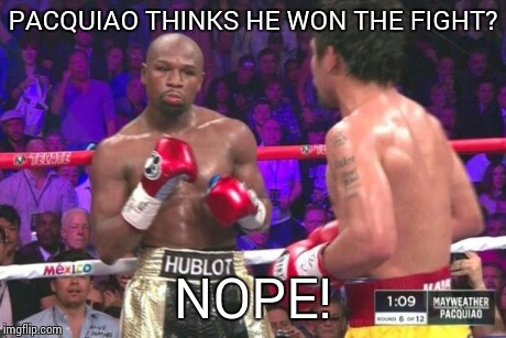 MAyweather nope | PACQUIAO THINKS HE WON THE FIGHT? NOPE! | image tagged in mayweather nope | made w/ Imgflip meme maker