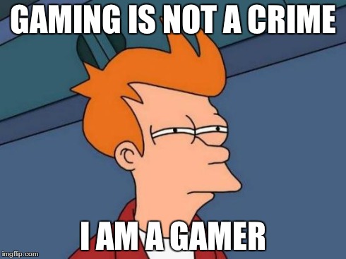 Futurama Fry | GAMING IS NOT A CRIME I AM A GAMER | image tagged in memes,futurama fry | made w/ Imgflip meme maker