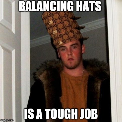 Scumbag Steve | BALANCING HATS IS A TOUGH JOB | image tagged in memes,scumbag steve,scumbag | made w/ Imgflip meme maker