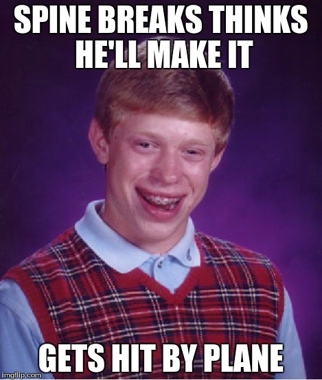 Bad Luck Brian Meme | SPINE BREAKS THINKS HE'LL MAKE IT GETS HIT BY PLANE | image tagged in memes,bad luck brian | made w/ Imgflip meme maker