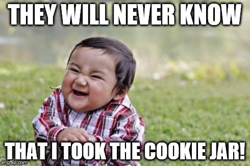They will never know...
 | THEY WILL NEVER KNOW THAT I TOOK THE COOKIE JAR! | image tagged in memes,evil toddler,cookie jar,cookie,scary,funny | made w/ Imgflip meme maker