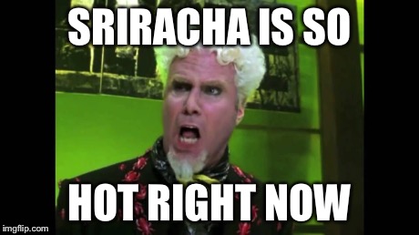 Sriracha Mugatu | SRIRACHA IS SO HOT RIGHT NOW | image tagged in mugatu so hot right now | made w/ Imgflip meme maker