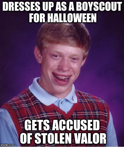 Bad Luck Brian Meme | DRESSES UP AS A BOYSCOUT FOR HALLOWEEN GETS ACCUSED OF STOLEN VALOR | image tagged in memes,bad luck brian | made w/ Imgflip meme maker