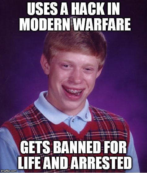 Bad Luck Brian | USES A HACK IN MODERN WARFARE GETS BANNED FOR LIFE AND ARRESTED | image tagged in memes,bad luck brian | made w/ Imgflip meme maker