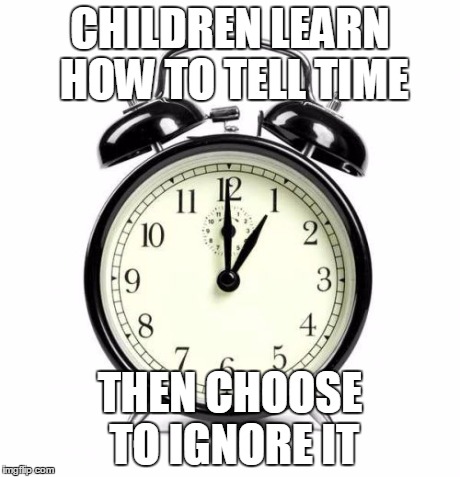 Alarm Clock | CHILDREN LEARN HOW TO TELL TIME THEN CHOOSE TO IGNORE IT | image tagged in memes,alarm clock | made w/ Imgflip meme maker